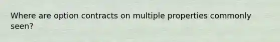 Where are option contracts on multiple properties commonly seen?