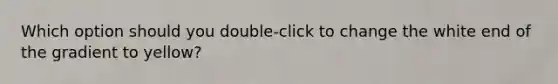 Which option should you double-click to change the white end of the gradient to yellow?