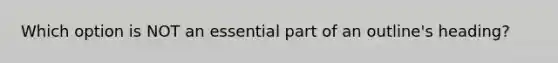 Which option is NOT an essential part of an outline's heading?