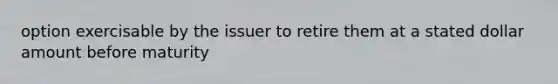 option exercisable by the issuer to retire them at a stated dollar amount before maturity