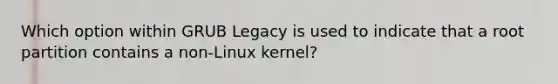 Which option within GRUB Legacy is used to indicate that a root partition contains a non-Linux kernel?