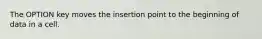 The OPTION key moves the insertion point to the beginning of data in a cell.