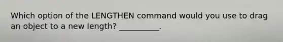 Which option of the LENGTHEN command would you use to drag an object to a new length? __________.