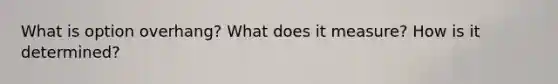 What is option overhang? What does it measure? How is it determined?