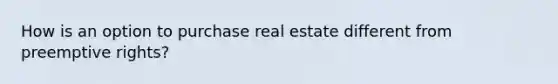 How is an option to purchase real estate different from preemptive rights?