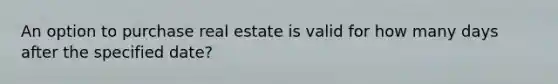 An option to purchase real estate is valid for how many days after the specified date?