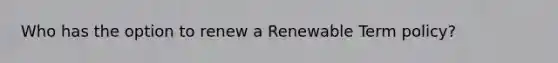 Who has the option to renew a Renewable Term policy?