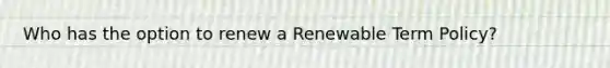 Who has the option to renew a Renewable Term Policy?