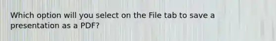 Which option will you select on the File tab to save a presentation as a PDF?