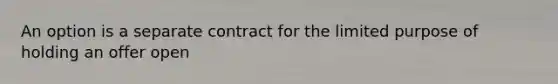 An option is a separate contract for the limited purpose of holding an offer open