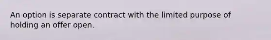 An option is separate contract with the limited purpose of holding an offer open.