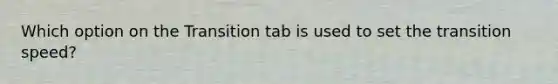 Which option on the Transition tab is used to set the transition speed?