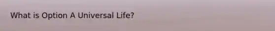 What is Option A Universal Life?