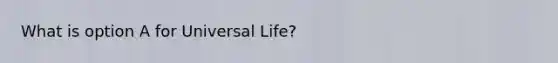 What is option A for Universal Life?