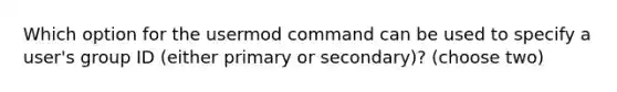 Which option for the usermod command can be used to specify a user's group ID (either primary or secondary)? (choose two)