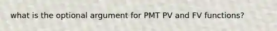 what is the optional argument for PMT PV and FV functions?