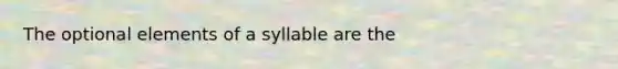 The optional elements of a syllable are the