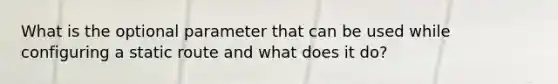 What is the optional parameter that can be used while configuring a static route and what does it do?