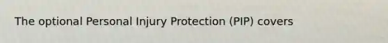 The optional Personal Injury Protection (PIP) covers