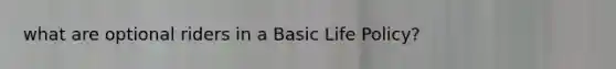 what are optional riders in a Basic Life Policy?