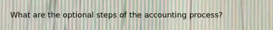 What are the optional steps of the accounting process?