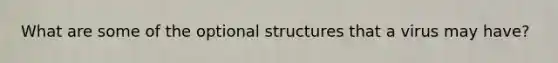 What are some of the optional structures that a virus may have?