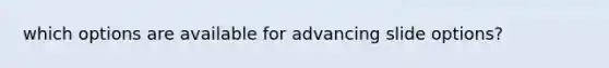 which options are available for advancing slide options?