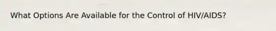 What Options Are Available for the Control of HIV/AIDS?