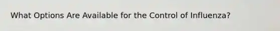 What Options Are Available for the Control of Influenza?
