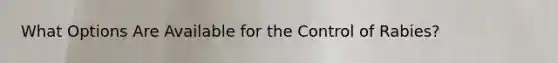 What Options Are Available for the Control of Rabies?
