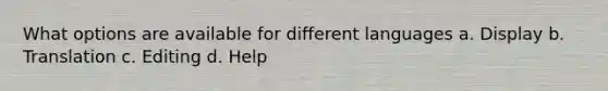 What options are available for different languages a. Display b. Translation c. Editing d. Help