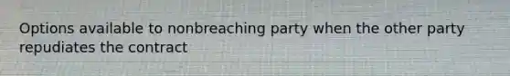 Options available to nonbreaching party when the other party repudiates the contract