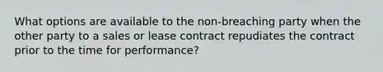 What options are available to the non-breaching party when the other party to a sales or lease contract repudiates the contract prior to the time for performance?