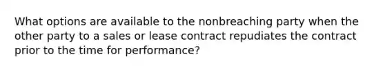 What options are available to the nonbreaching party when the other party to a sales or lease contract repudiates the contract prior to the time for performance?