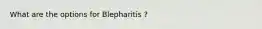 What are the options for Blepharitis ?