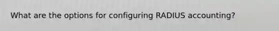 What are the options for configuring RADIUS accounting?