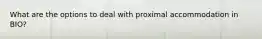 What are the options to deal with proximal accommodation in BIO?