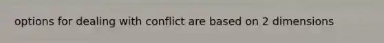 options for dealing with conflict are based on 2 dimensions