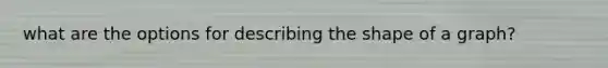 what are the options for describing the shape of a graph?