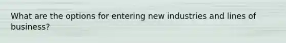 What are the options for entering new industries and lines of business?