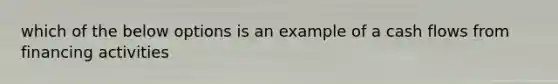 which of the below options is an example of a cash flows from financing activities