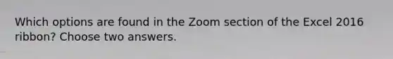 Which options are found in the Zoom section of the Excel 2016 ribbon? Choose two answers.