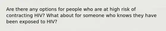 Are there any options for people who are at high risk of contracting HIV? What about for someone who knows they have been exposed to HIV?