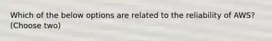 Which of the below options are related to the reliability of AWS? (Choose two)