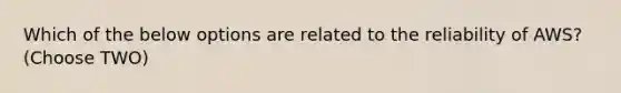 Which of the below options are related to the reliability of AWS? (Choose TWO)