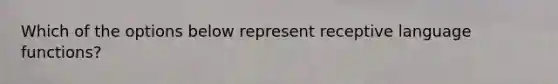 Which of the options below represent receptive language functions?