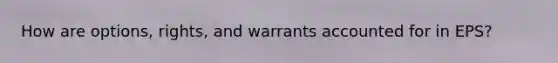 How are options, rights, and warrants accounted for in EPS?