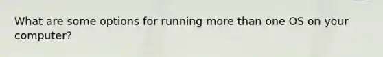 What are some options for running more than one OS on your computer?