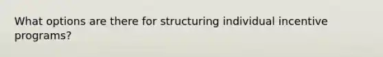 What options are there for structuring individual incentive programs?