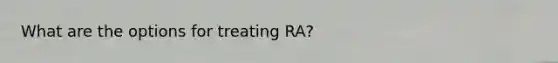 What are the options for treating RA?